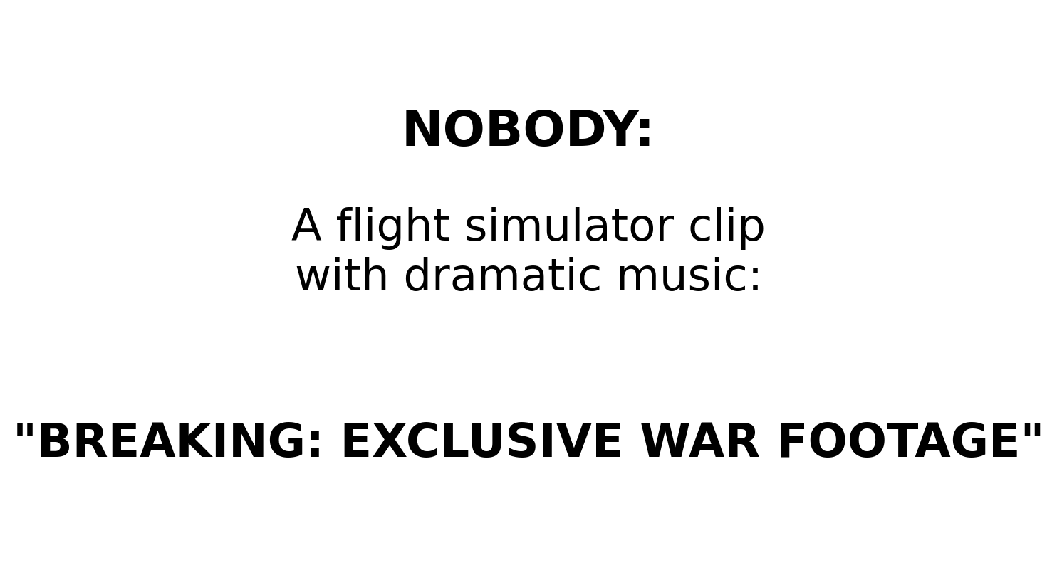 Apparently every flight simulator with dramatic music is now a defence correspondent