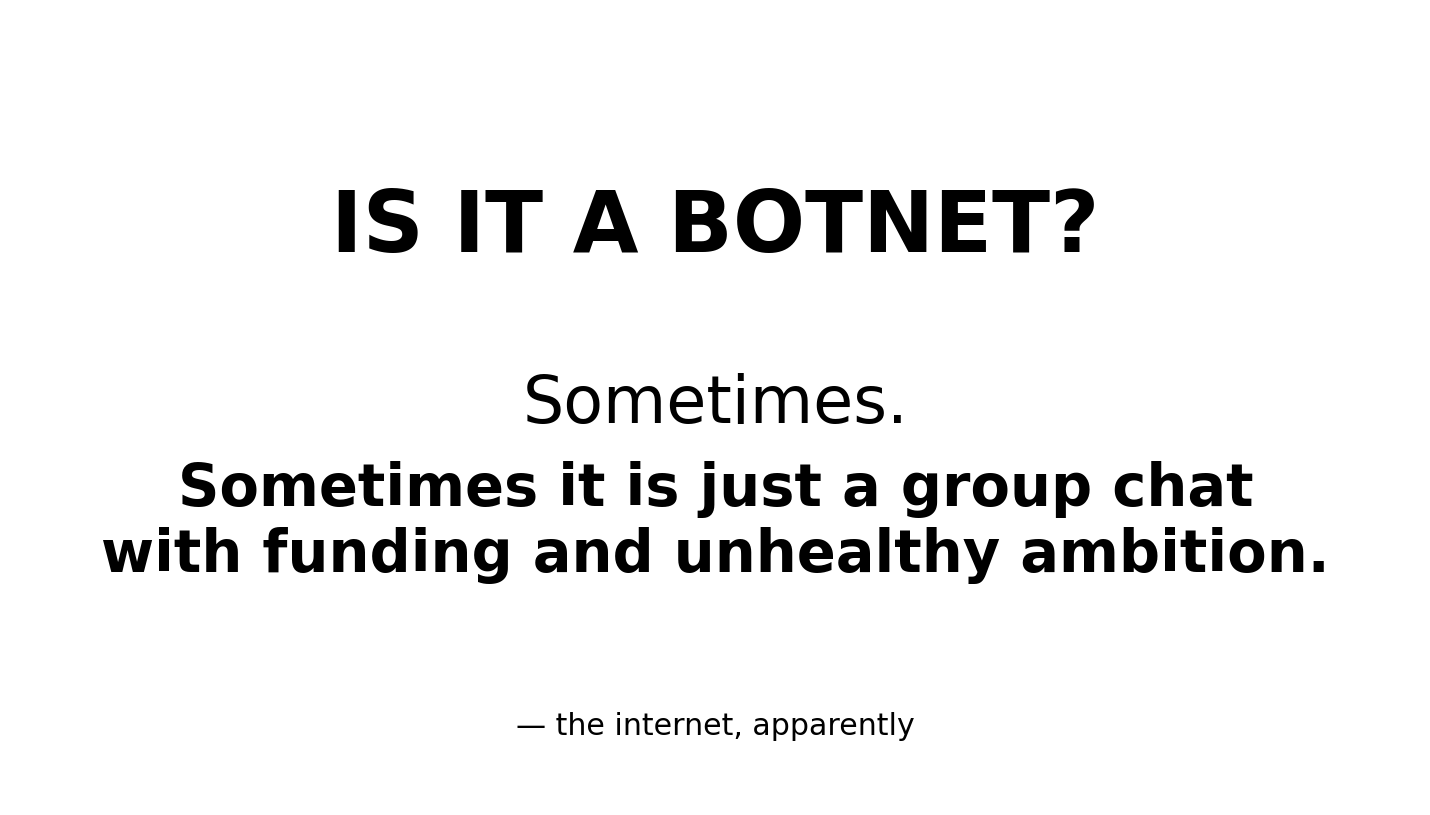 Sometimes a botnet is a group chat with funding and unhealthy ambition