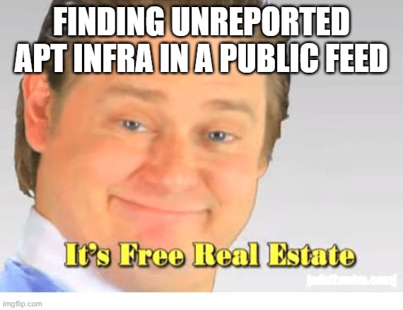 &ldquo;it&rsquo;s free real estate&rdquo;  finding unreported APT infra in a public feed